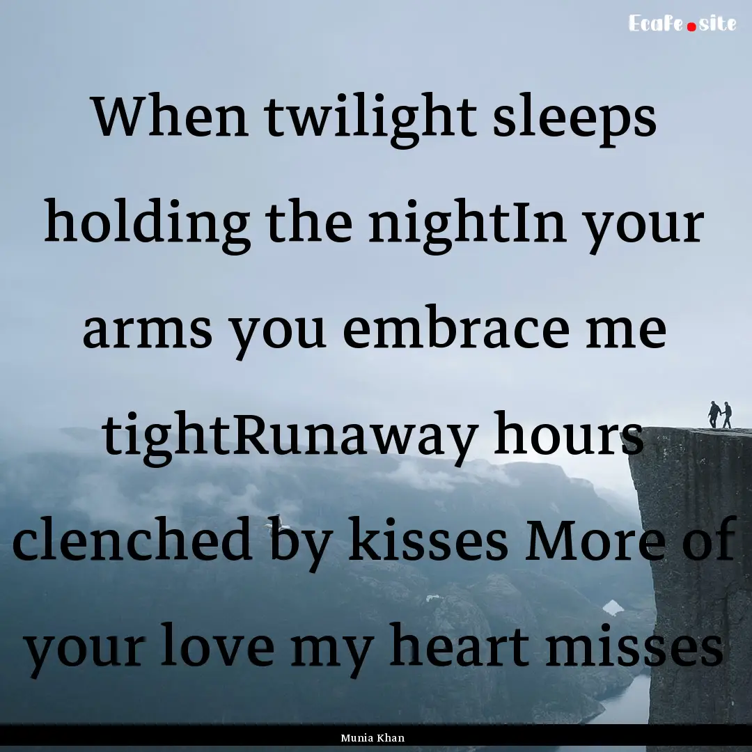 When twilight sleeps holding the nightIn.... : Quote by Munia Khan