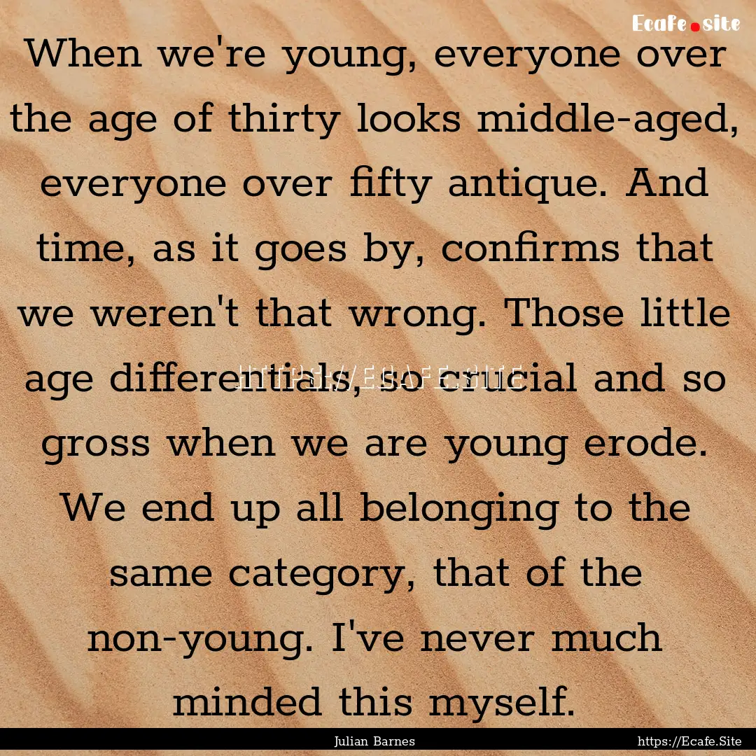 When we're young, everyone over the age of.... : Quote by Julian Barnes