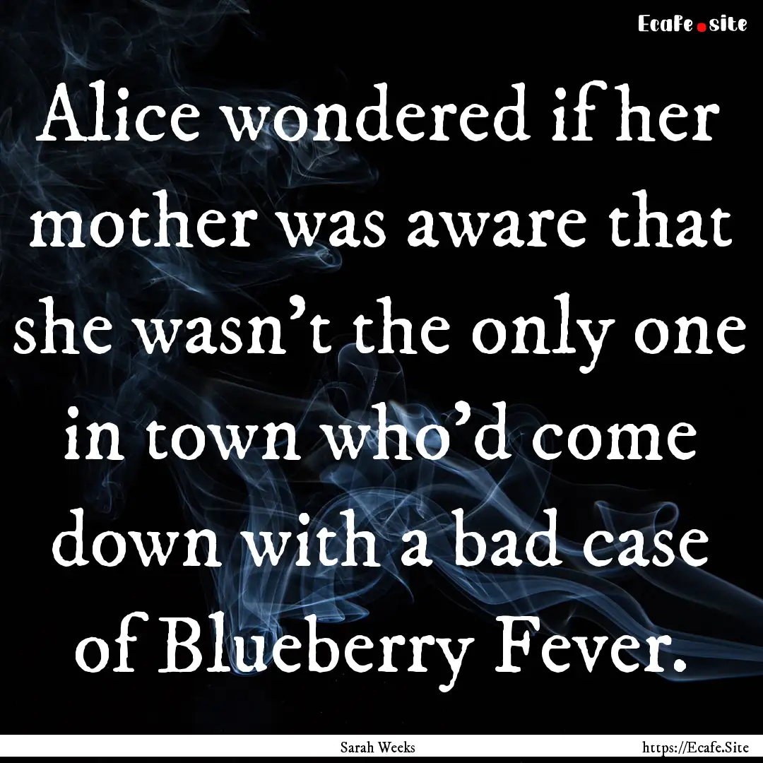 Alice wondered if her mother was aware that.... : Quote by Sarah Weeks