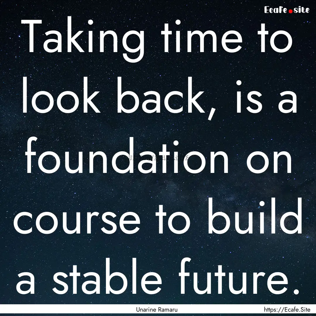 Taking time to look back, is a foundation.... : Quote by Unarine Ramaru