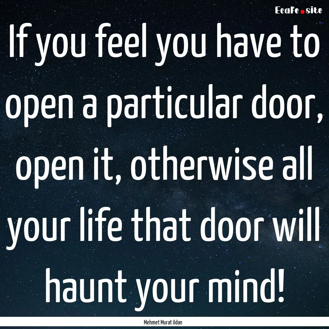 If you feel you have to open a particular.... : Quote by Mehmet Murat ildan