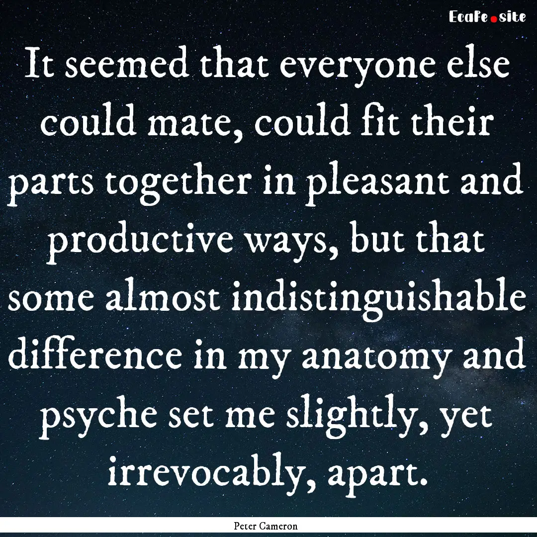 It seemed that everyone else could mate,.... : Quote by Peter Cameron