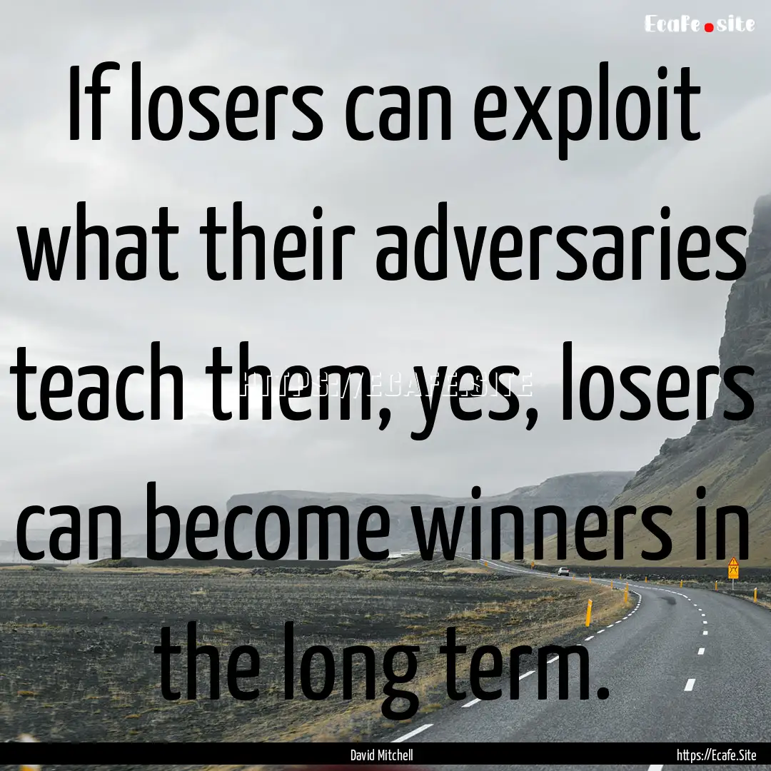 If losers can exploit what their adversaries.... : Quote by David Mitchell