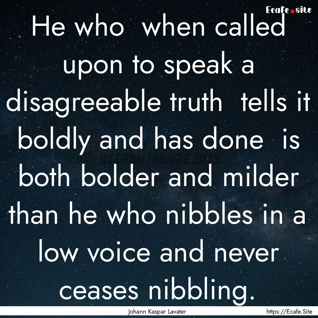 He who when called upon to speak a disagreeable.... : Quote by Johann Kaspar Lavater