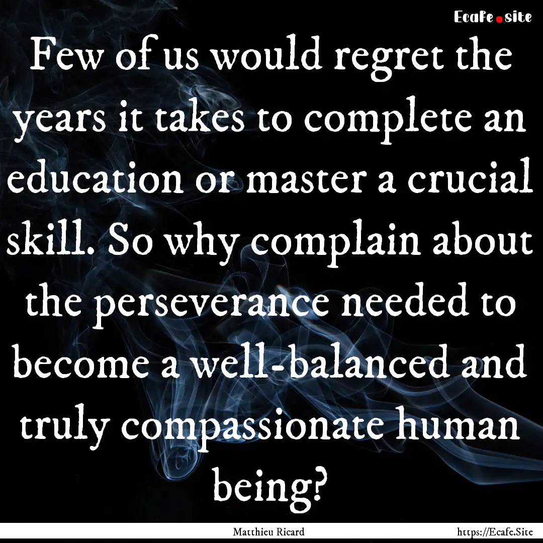 Few of us would regret the years it takes.... : Quote by Matthieu Ricard