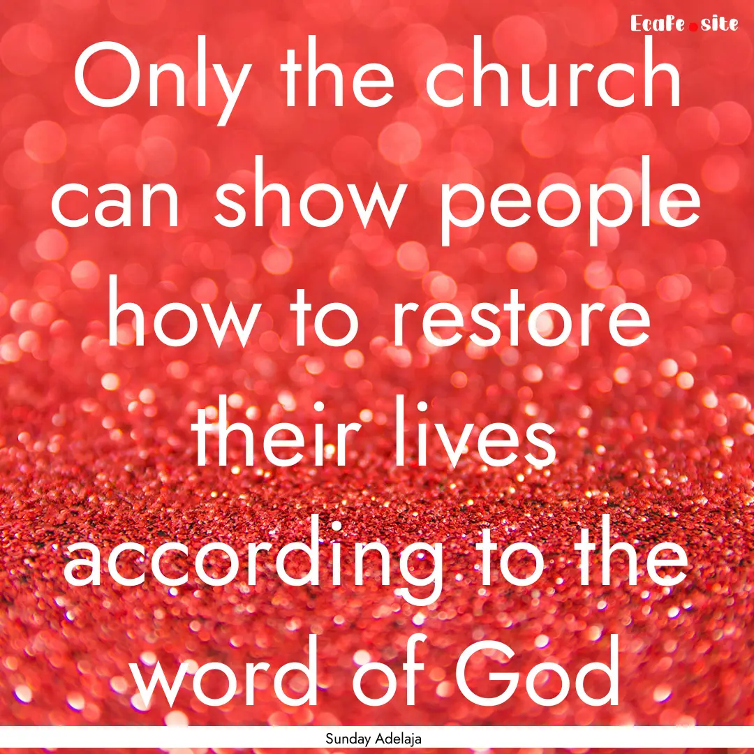 Only the church can show people how to restore.... : Quote by Sunday Adelaja