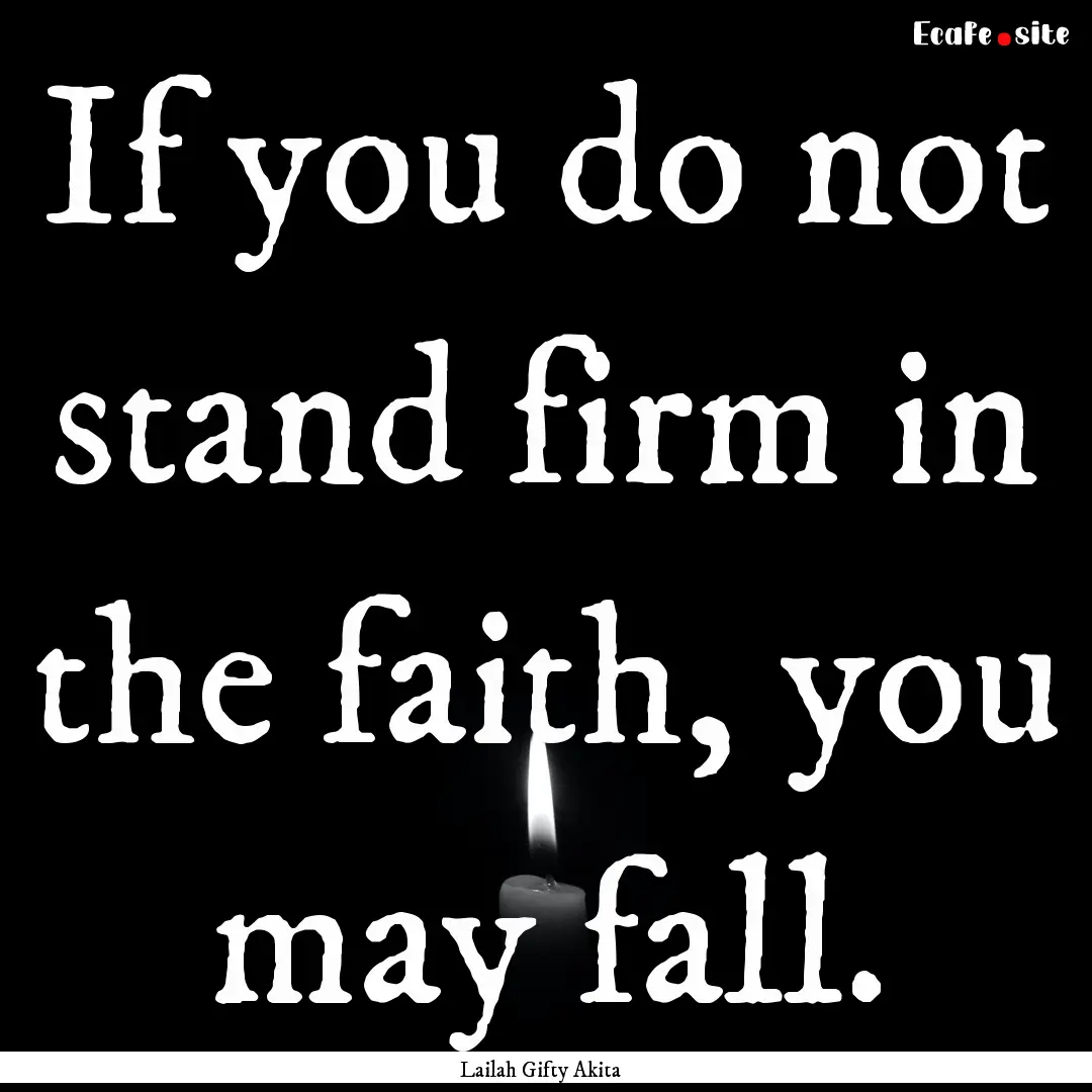 If you do not stand firm in the faith, you.... : Quote by Lailah Gifty Akita