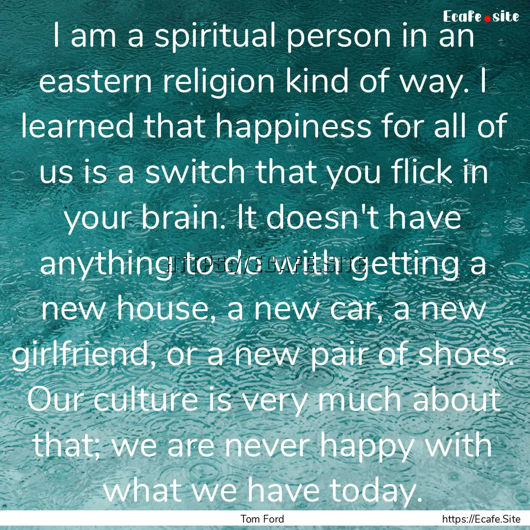 I am a spiritual person in an eastern religion.... : Quote by Tom Ford