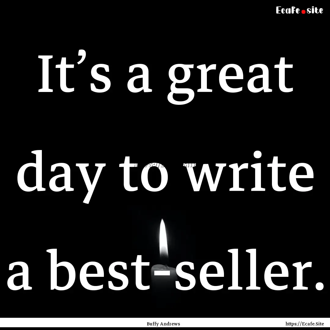 It’s a great day to write a best-seller..... : Quote by Buffy Andrews