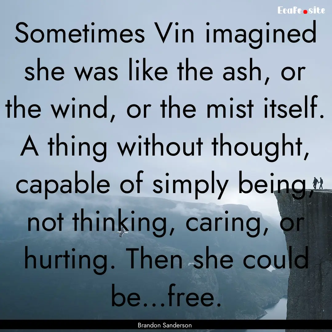 Sometimes Vin imagined she was like the ash,.... : Quote by Brandon Sanderson