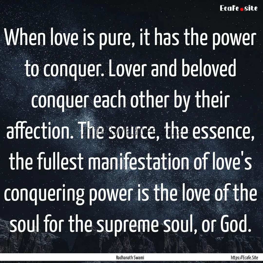 When love is pure, it has the power to conquer..... : Quote by Radhanath Swami