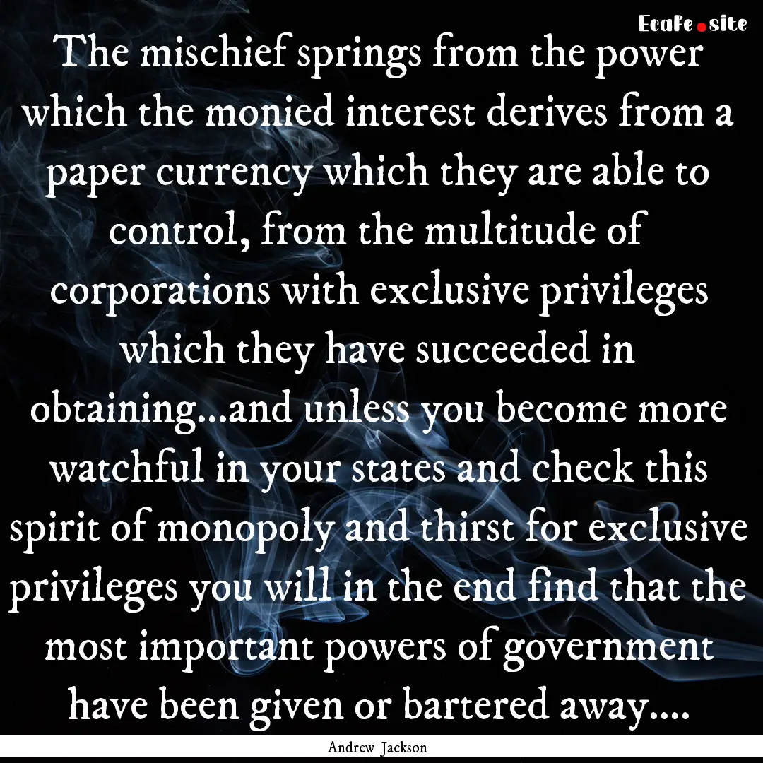 The mischief springs from the power which.... : Quote by Andrew Jackson