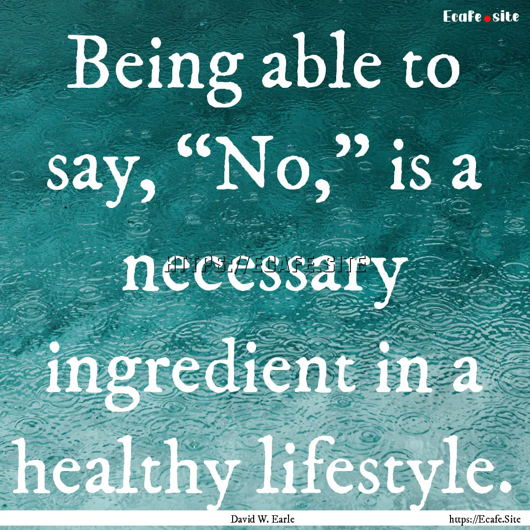 Being able to say, “No,” is a necessary.... : Quote by David W. Earle