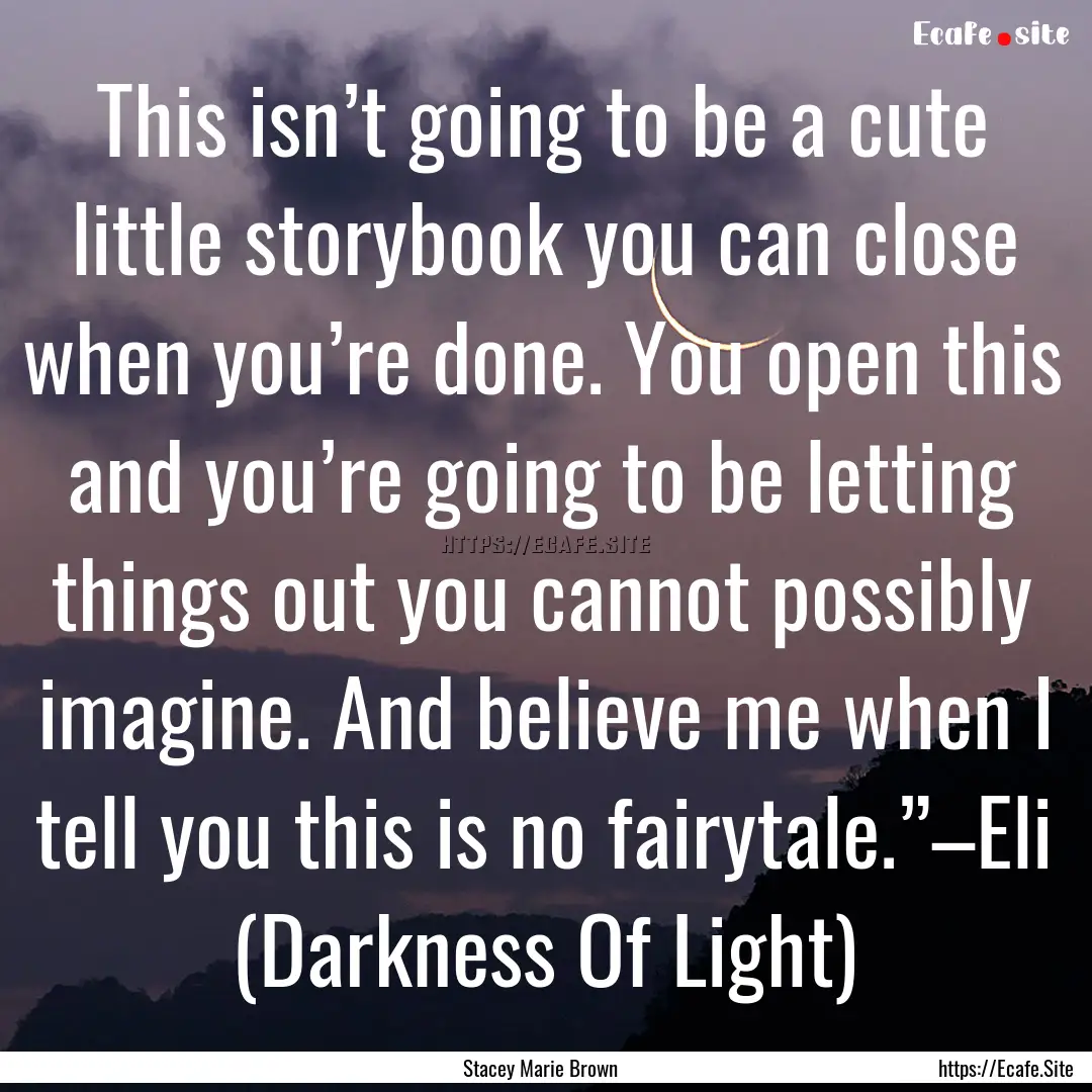 This isn’t going to be a cute little storybook.... : Quote by Stacey Marie Brown