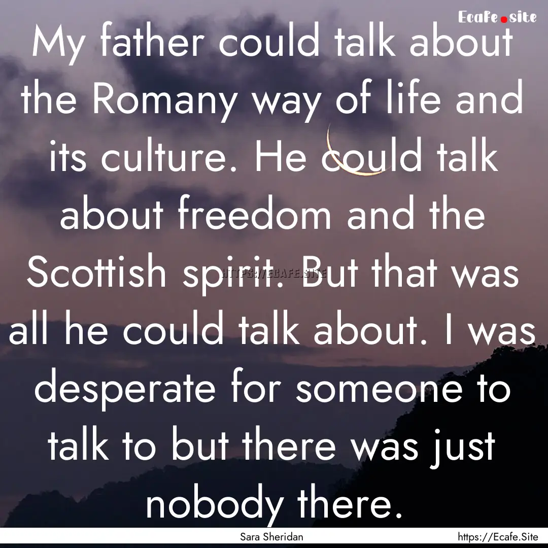 My father could talk about the Romany way.... : Quote by Sara Sheridan