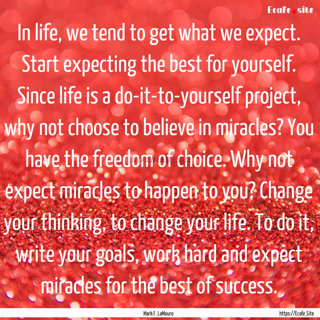 In life, we tend to get what we expect. Start.... : Quote by Mark F. LaMoure