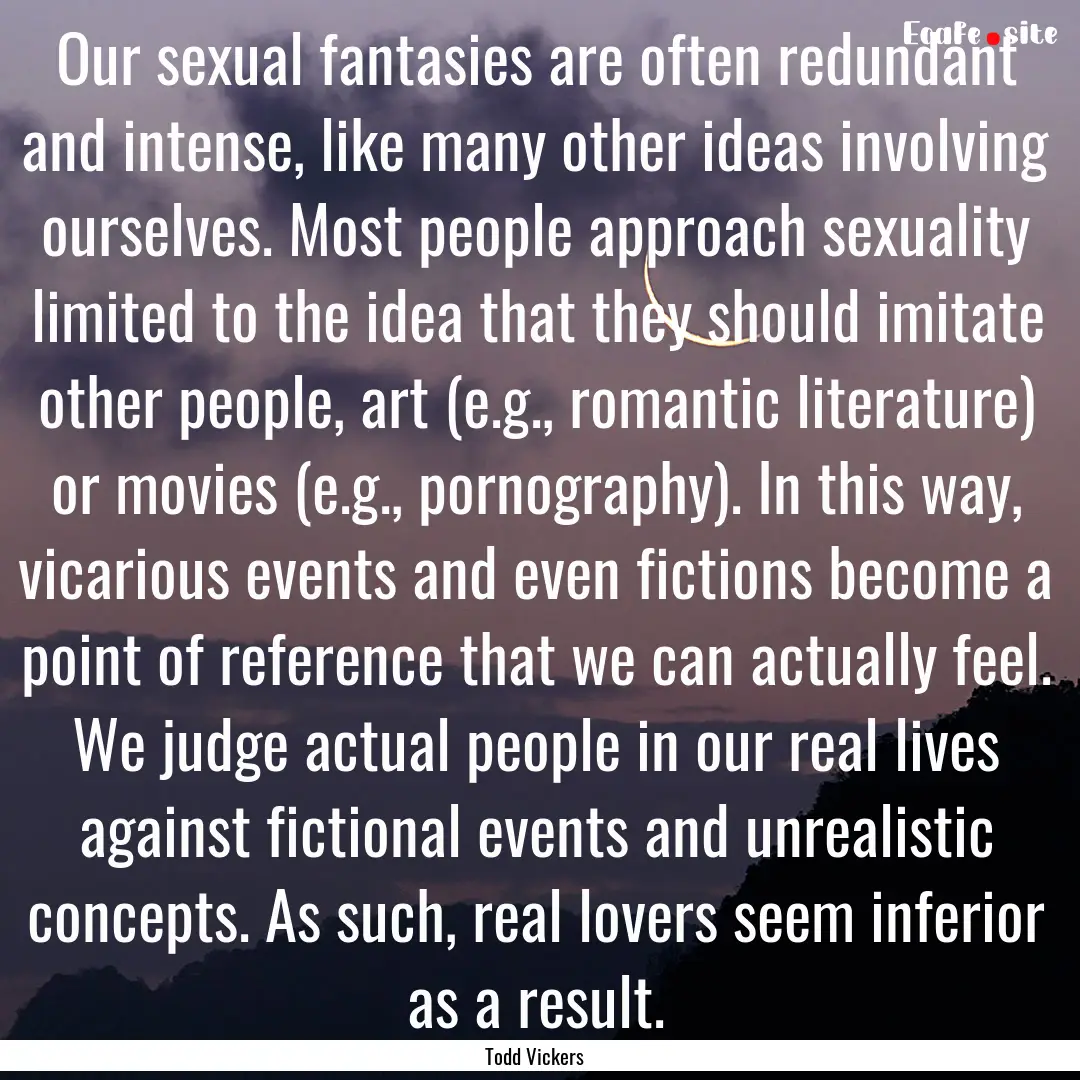 Our sexual fantasies are often redundant.... : Quote by Todd Vickers