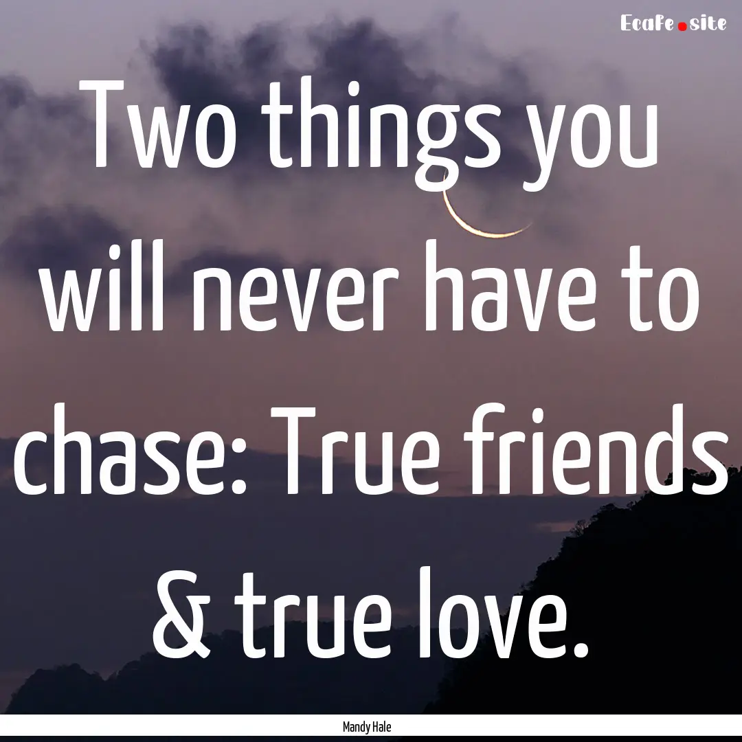 Two things you will never have to chase:.... : Quote by Mandy Hale