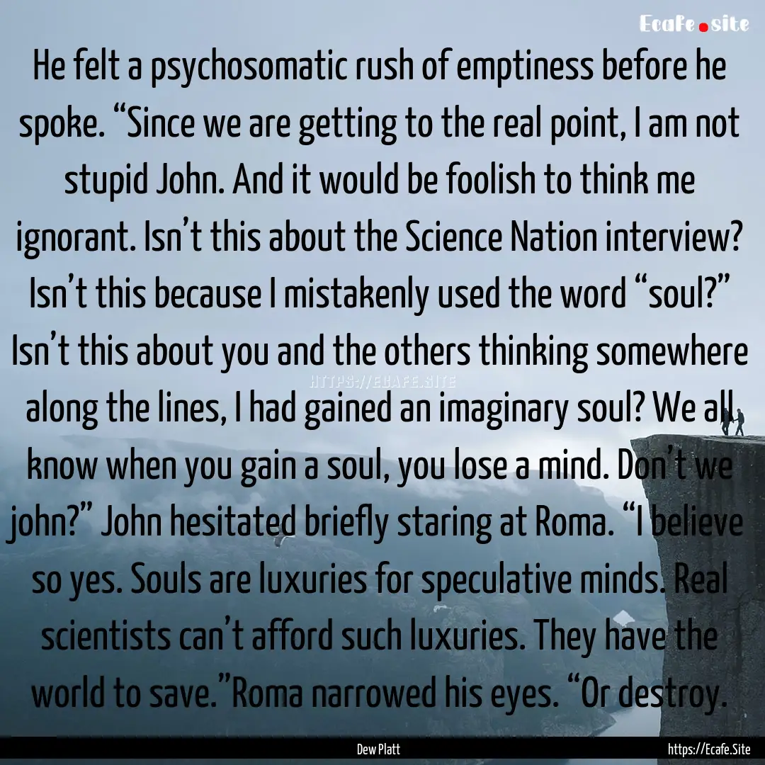 He felt a psychosomatic rush of emptiness.... : Quote by Dew Platt