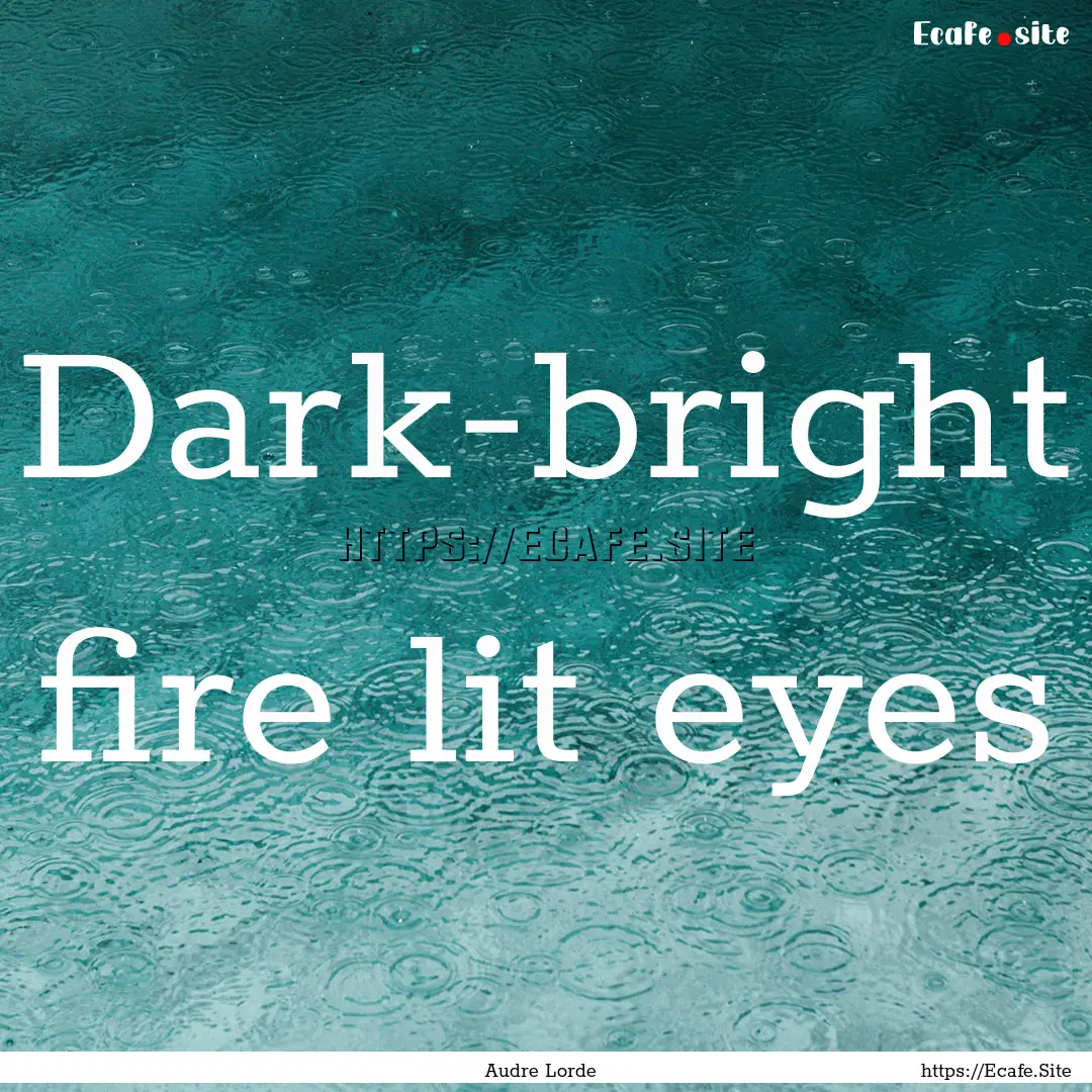 Dark-bright fire lit eyes : Quote by Audre Lorde