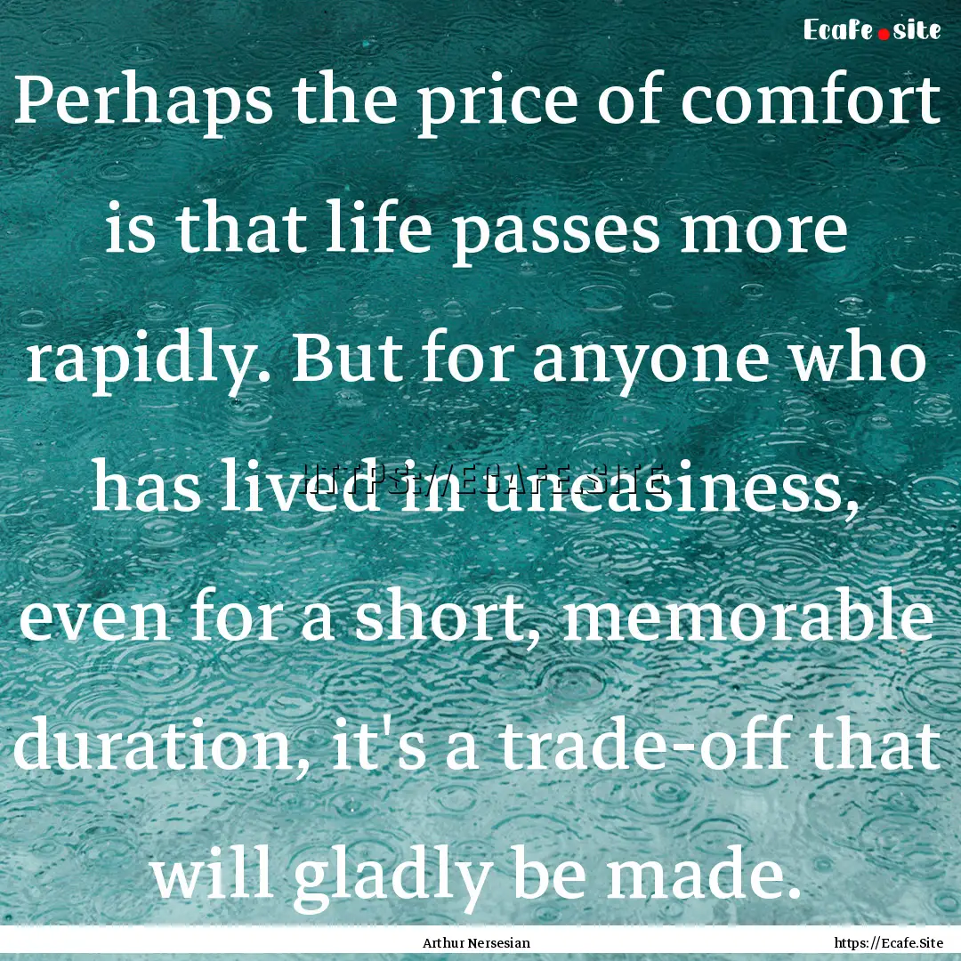 Perhaps the price of comfort is that life.... : Quote by Arthur Nersesian