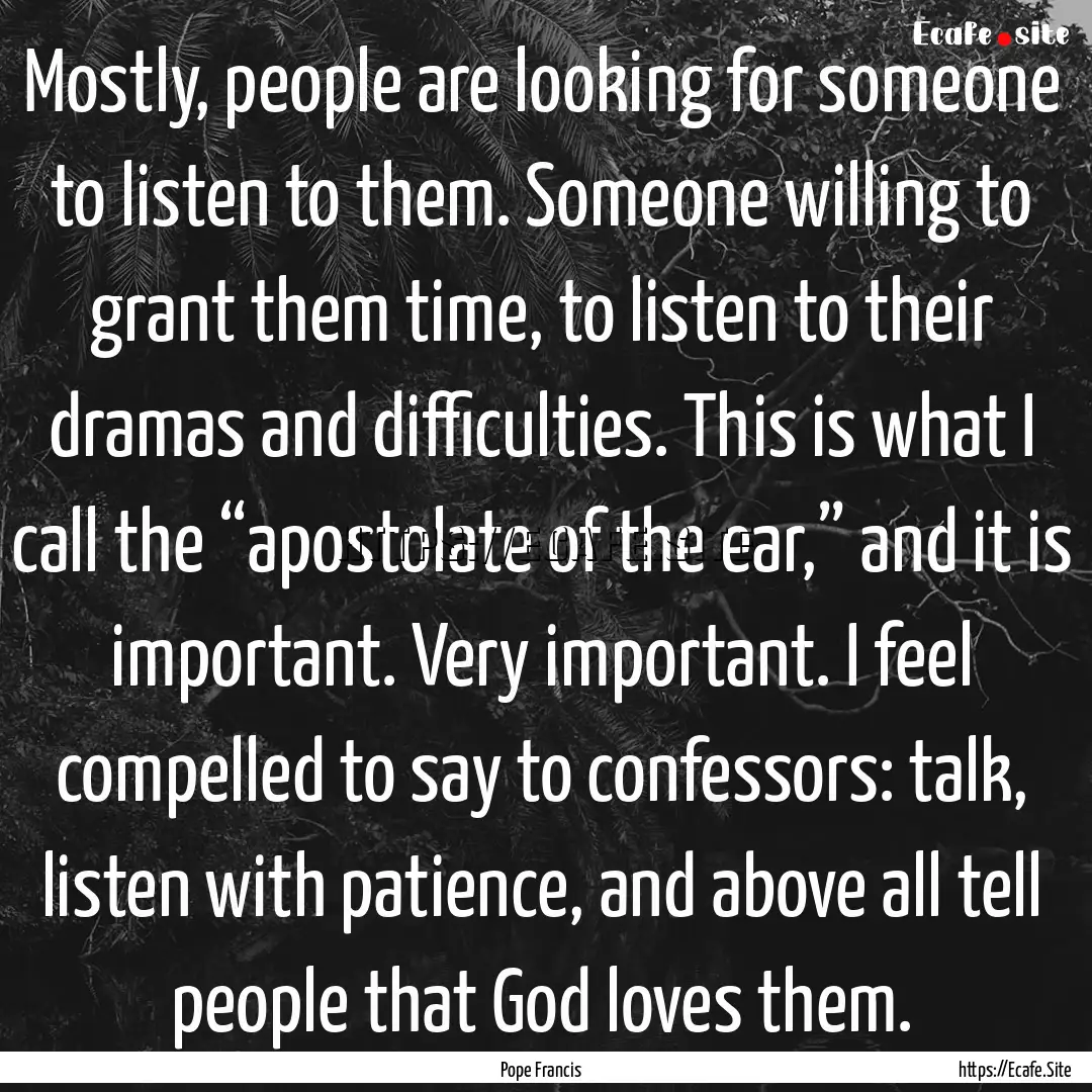 Mostly, people are looking for someone to.... : Quote by Pope Francis