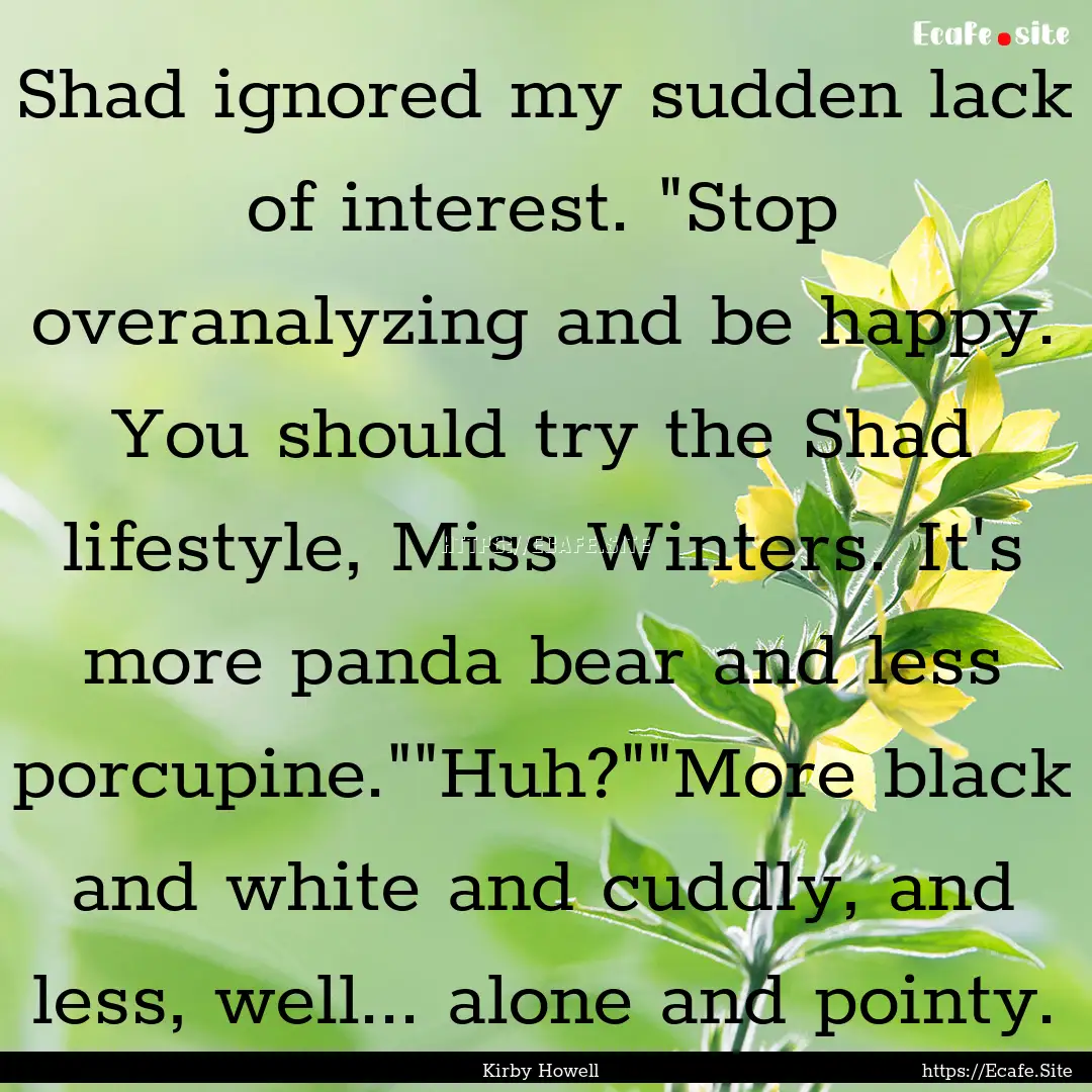 Shad ignored my sudden lack of interest..... : Quote by Kirby Howell