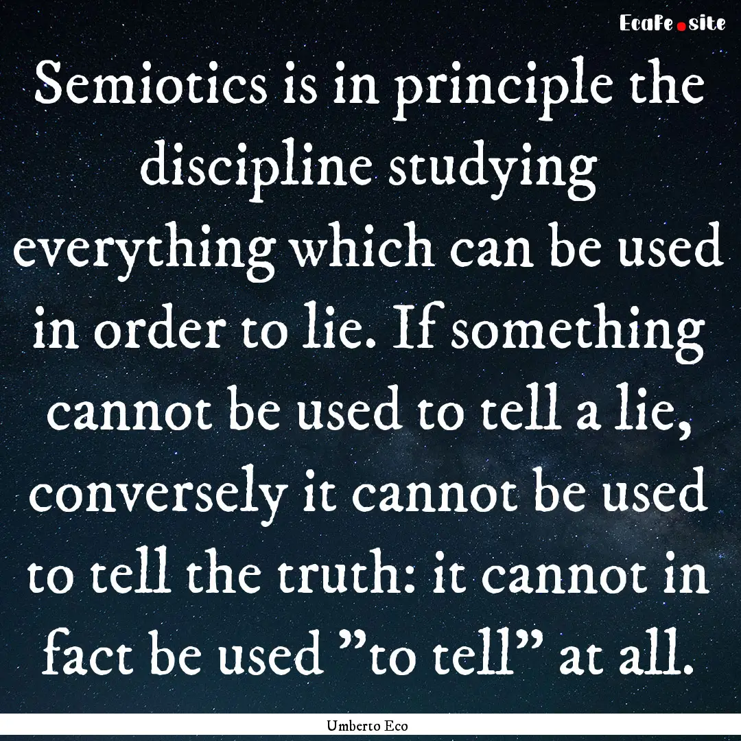 Semiotics is in principle the discipline.... : Quote by Umberto Eco