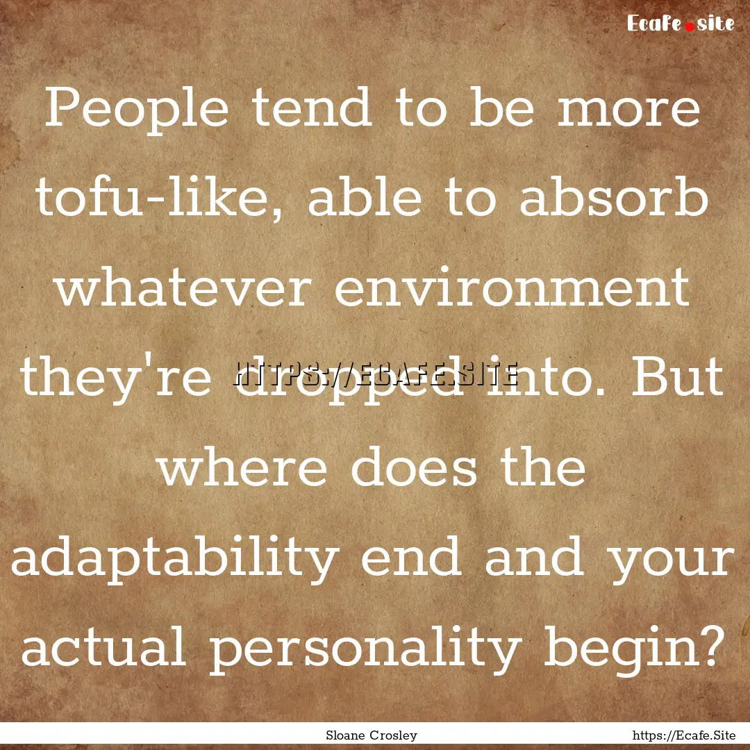 People tend to be more tofu-like, able to.... : Quote by Sloane Crosley