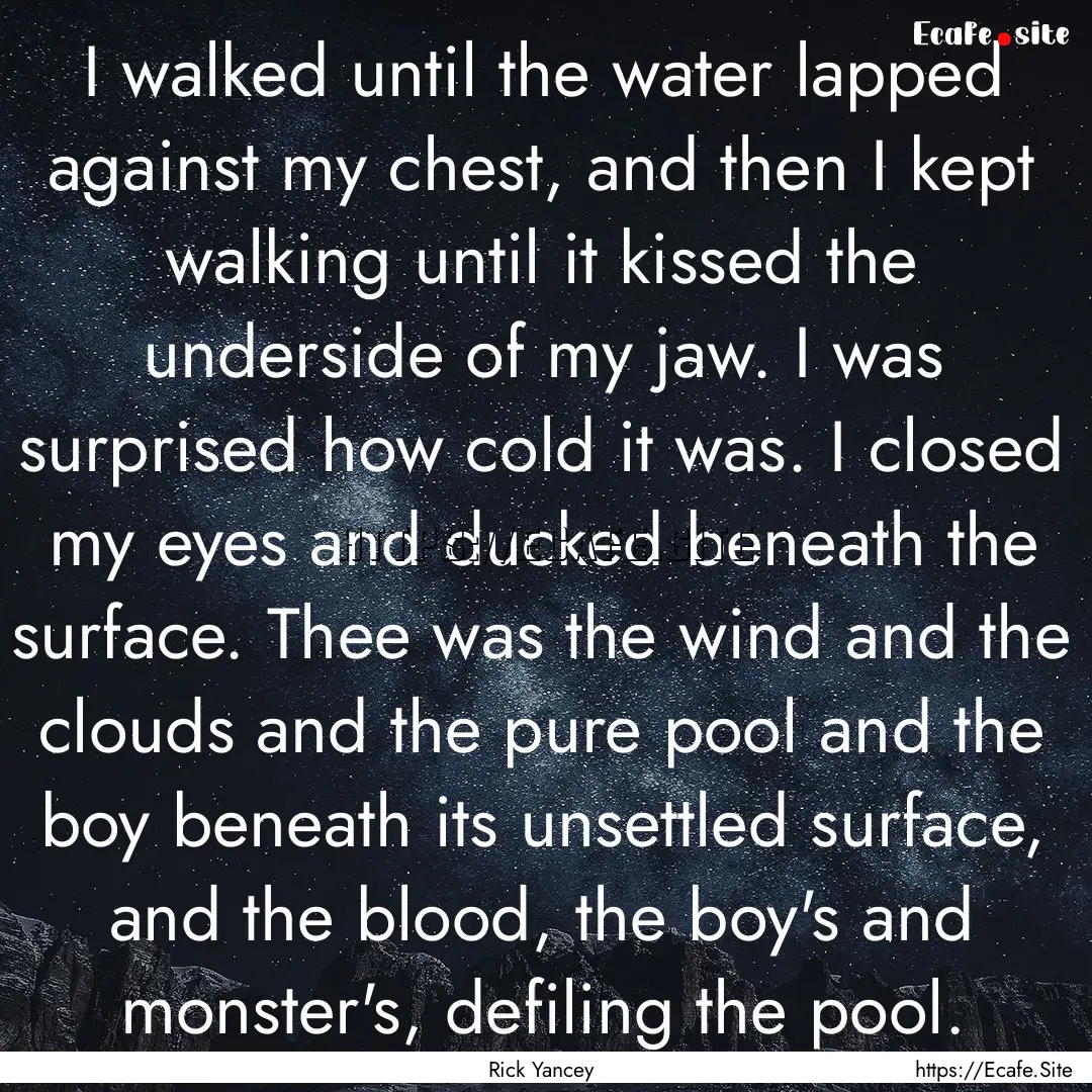 I walked until the water lapped against my.... : Quote by Rick Yancey