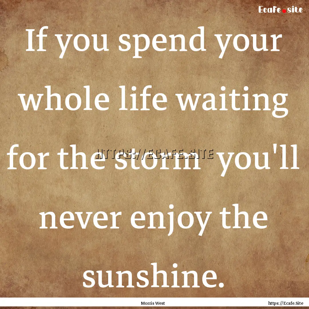 If you spend your whole life waiting for.... : Quote by Morris West