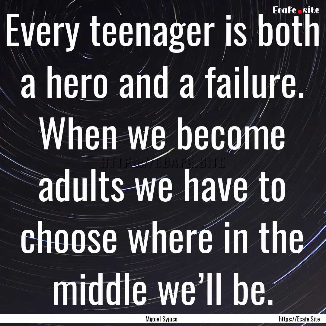 Every teenager is both a hero and a failure..... : Quote by Miguel Syjuco