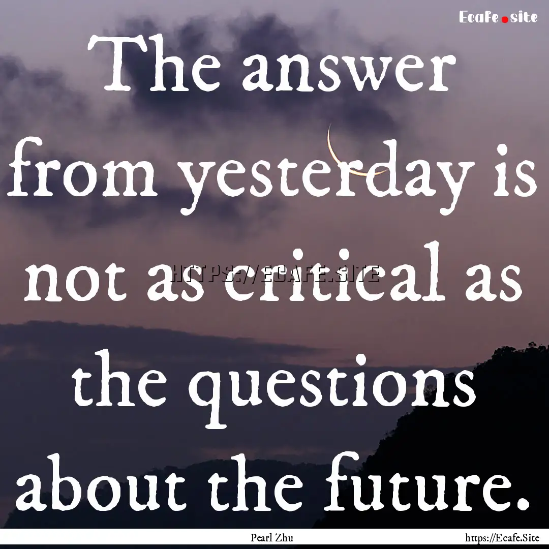 The answer from yesterday is not as critical.... : Quote by Pearl Zhu