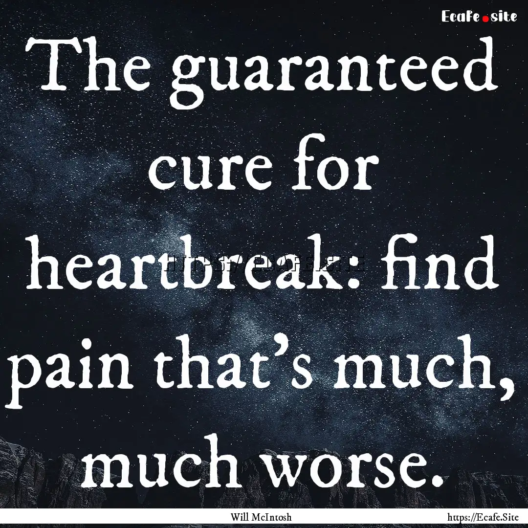 The guaranteed cure for heartbreak: find.... : Quote by Will McIntosh