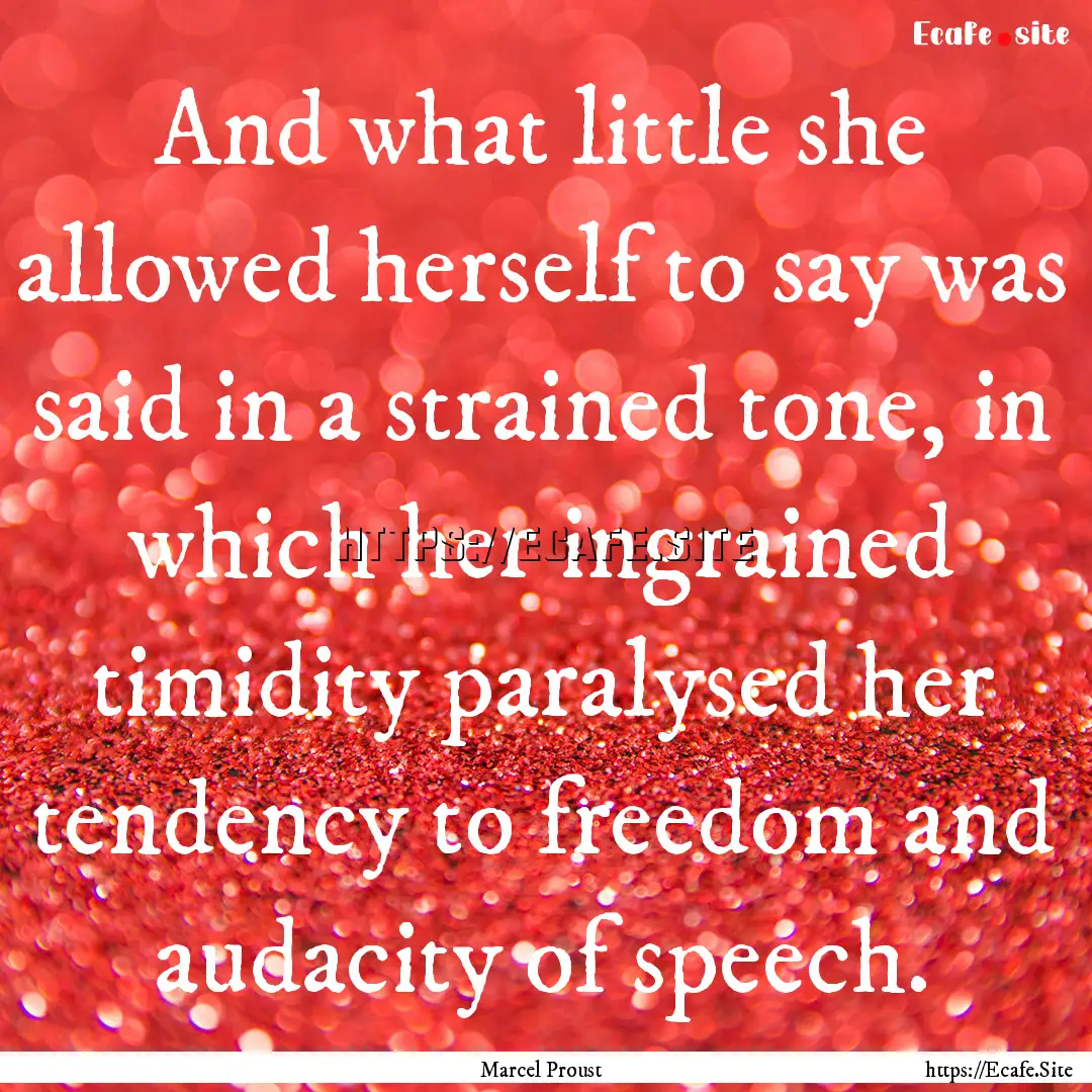 And what little she allowed herself to say.... : Quote by Marcel Proust