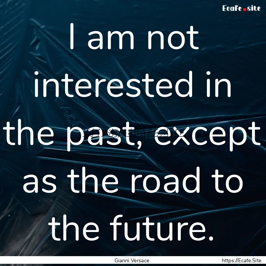 I am not interested in the past, except as.... : Quote by Gianni Versace