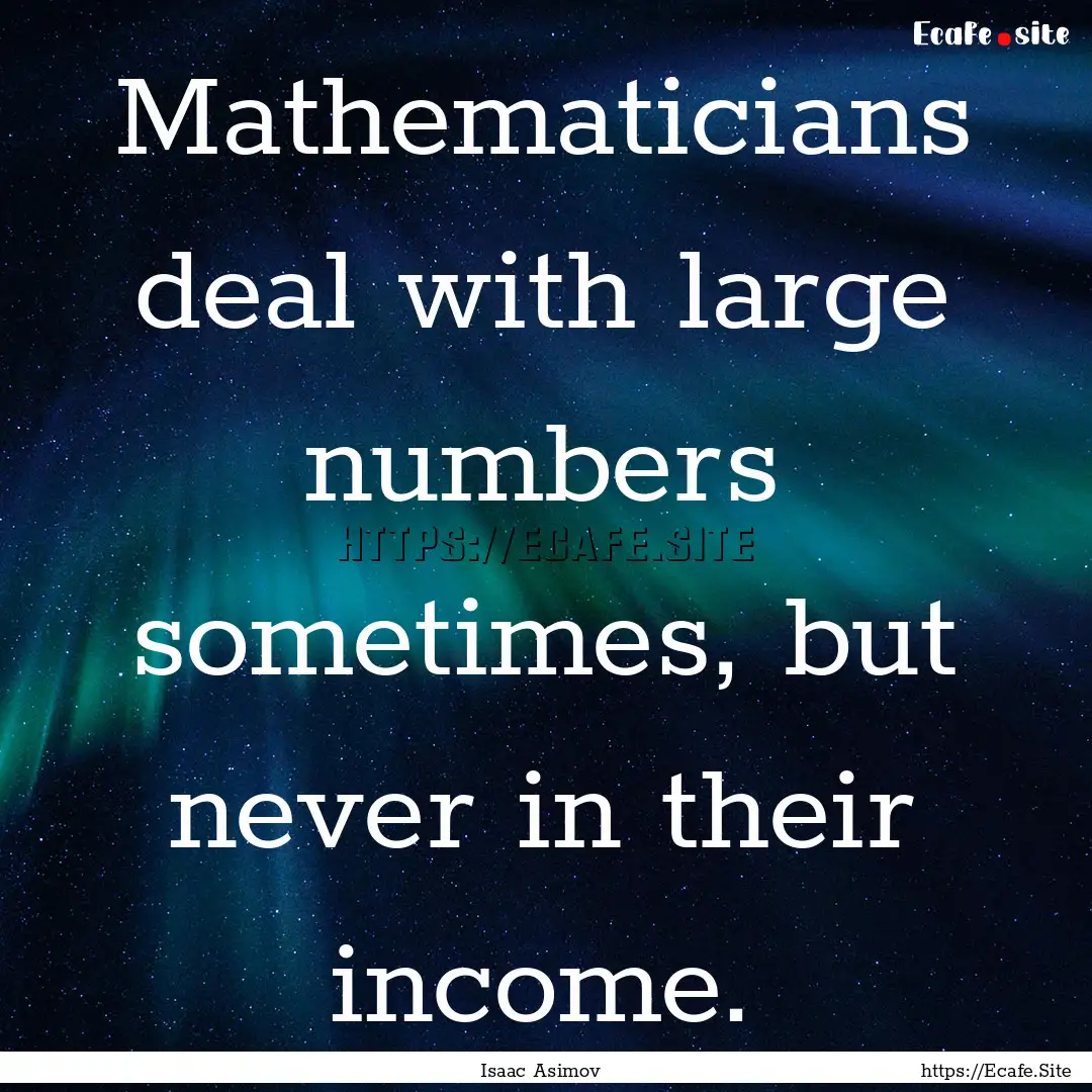 Mathematicians deal with large numbers sometimes,.... : Quote by Isaac Asimov