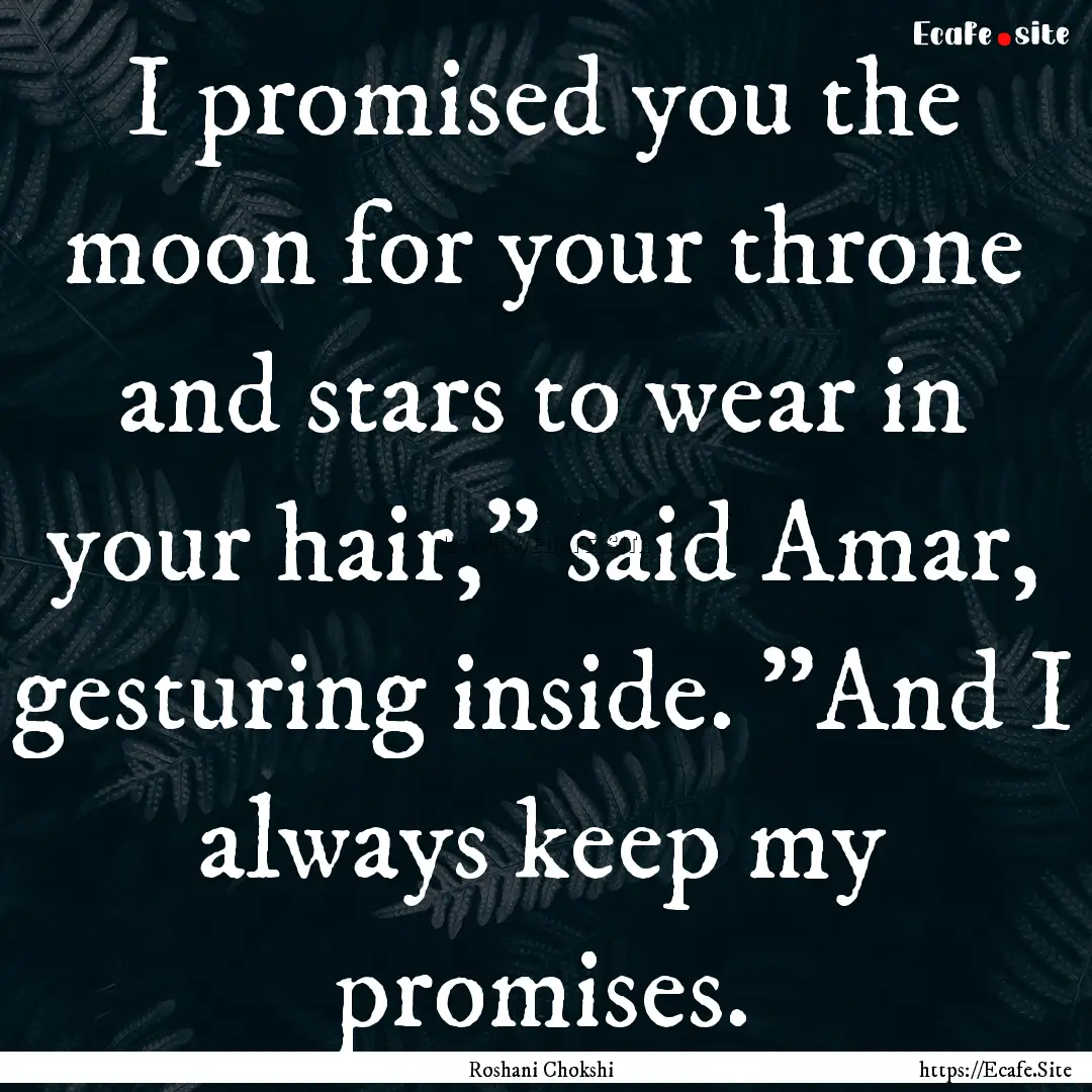 I promised you the moon for your throne and.... : Quote by Roshani Chokshi