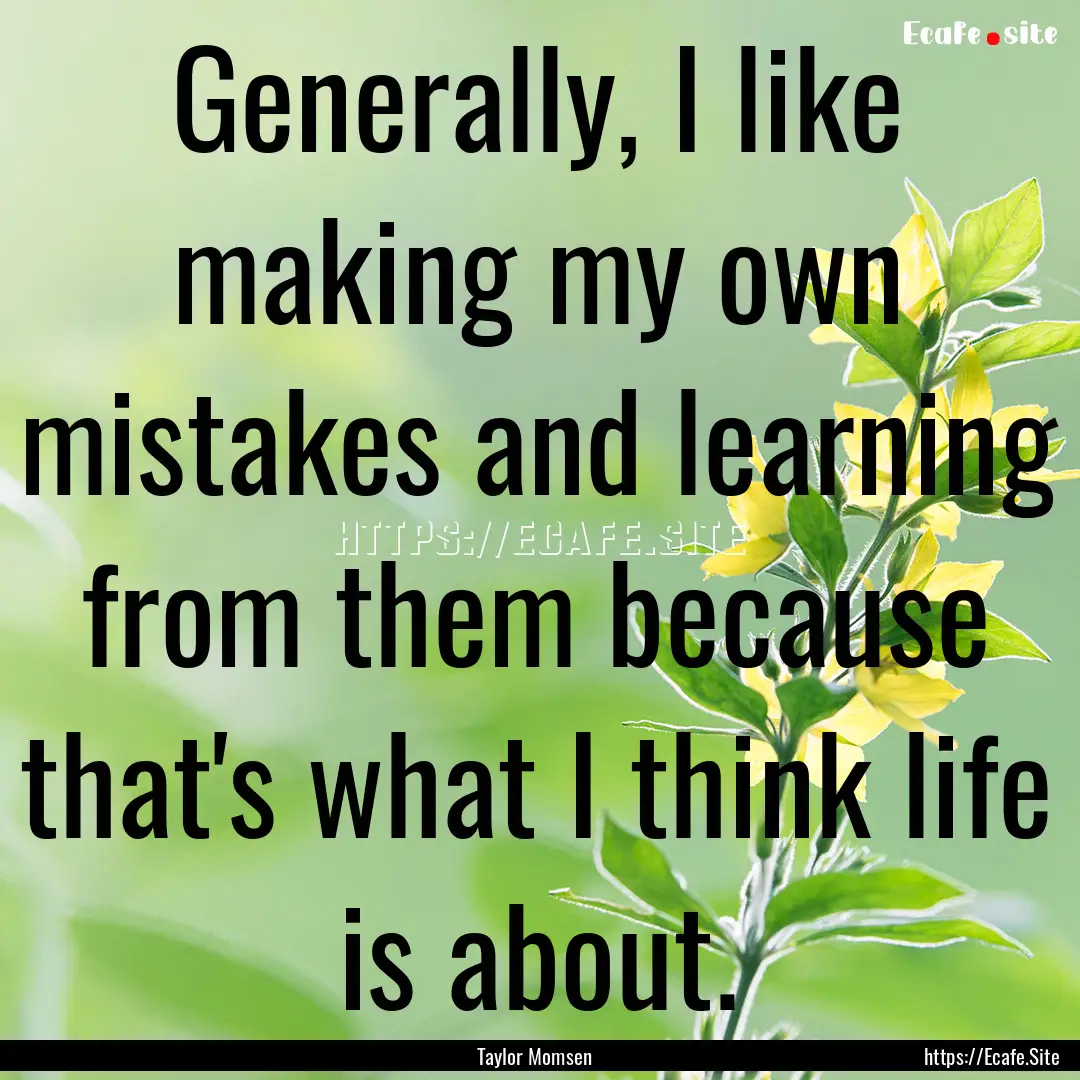 Generally, I like making my own mistakes.... : Quote by Taylor Momsen