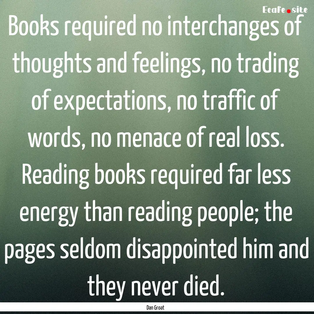 Books required no interchanges of thoughts.... : Quote by Dan Groat