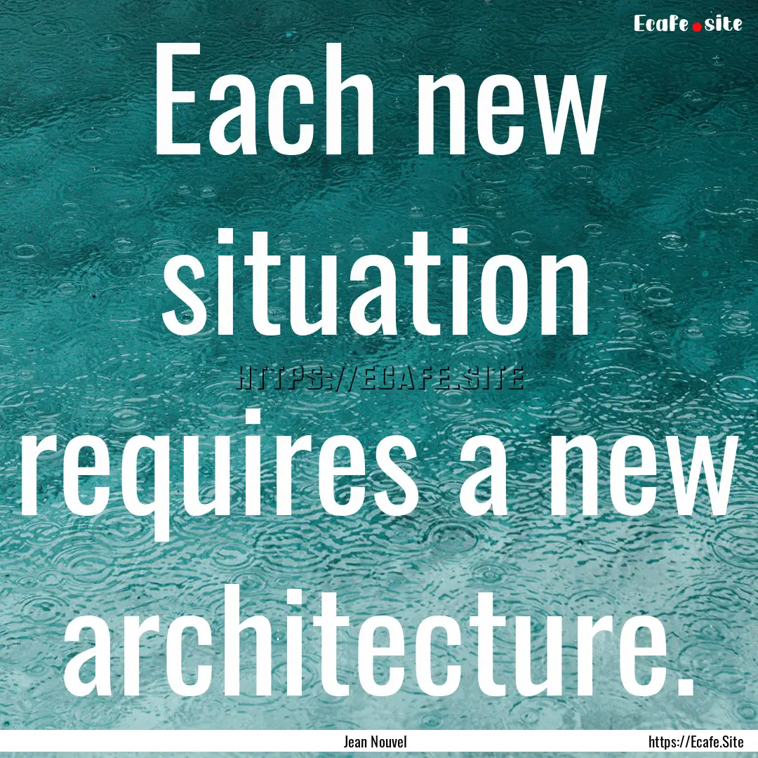 Each new situation requires a new architecture..... : Quote by Jean Nouvel