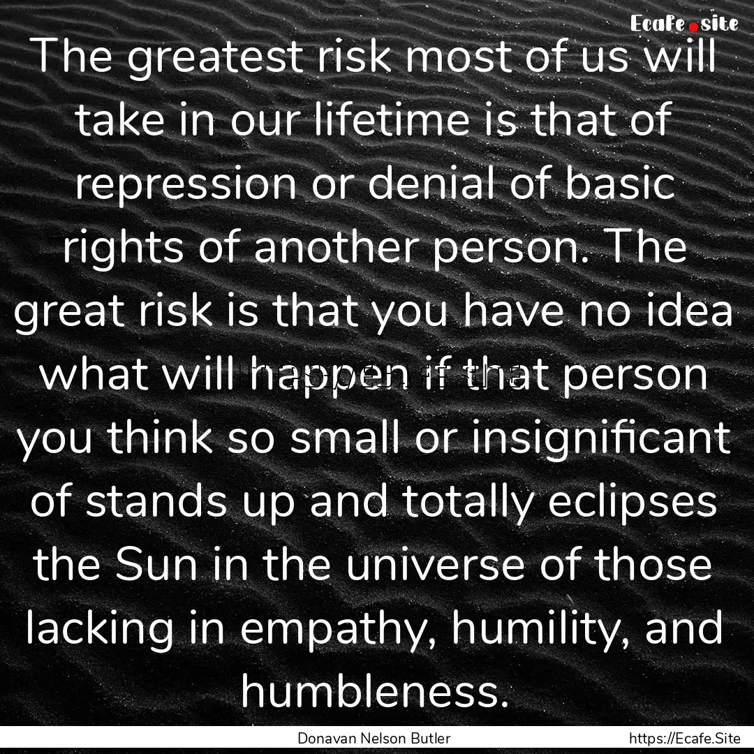 The greatest risk most of us will take in.... : Quote by Donavan Nelson Butler