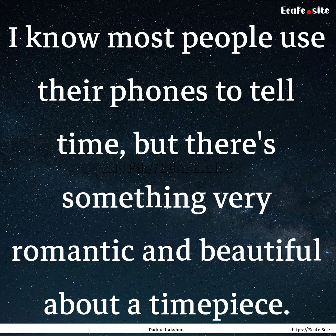 I know most people use their phones to tell.... : Quote by Padma Lakshmi