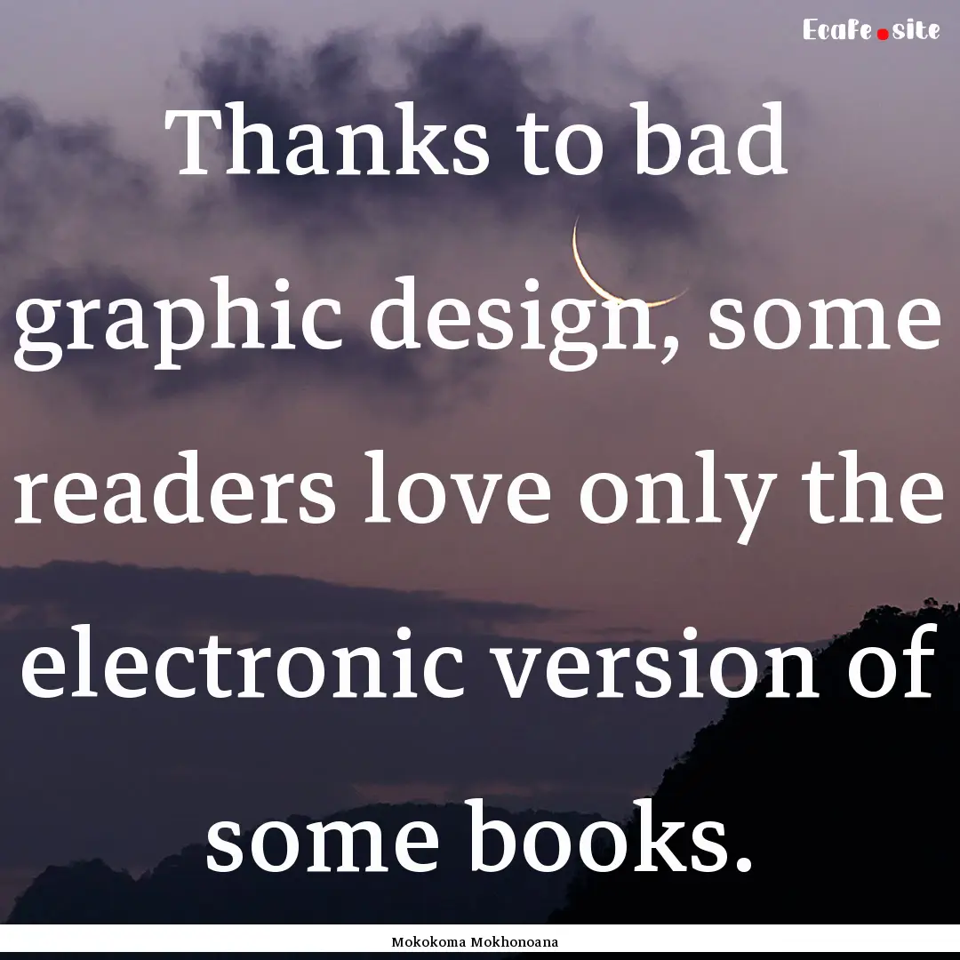 Thanks to bad graphic design, some readers.... : Quote by Mokokoma Mokhonoana