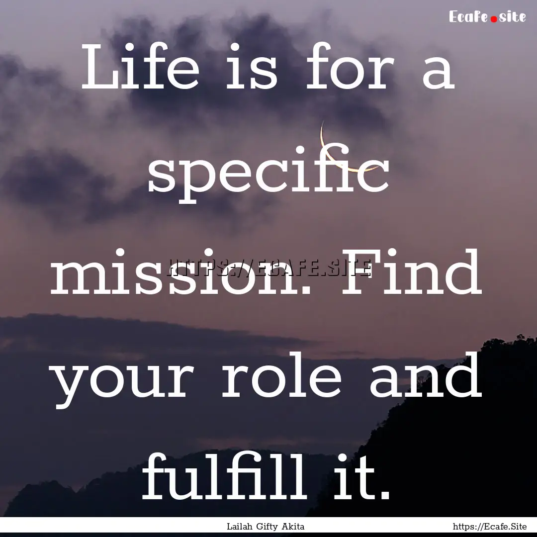 Life is for a specific mission. Find your.... : Quote by Lailah Gifty Akita