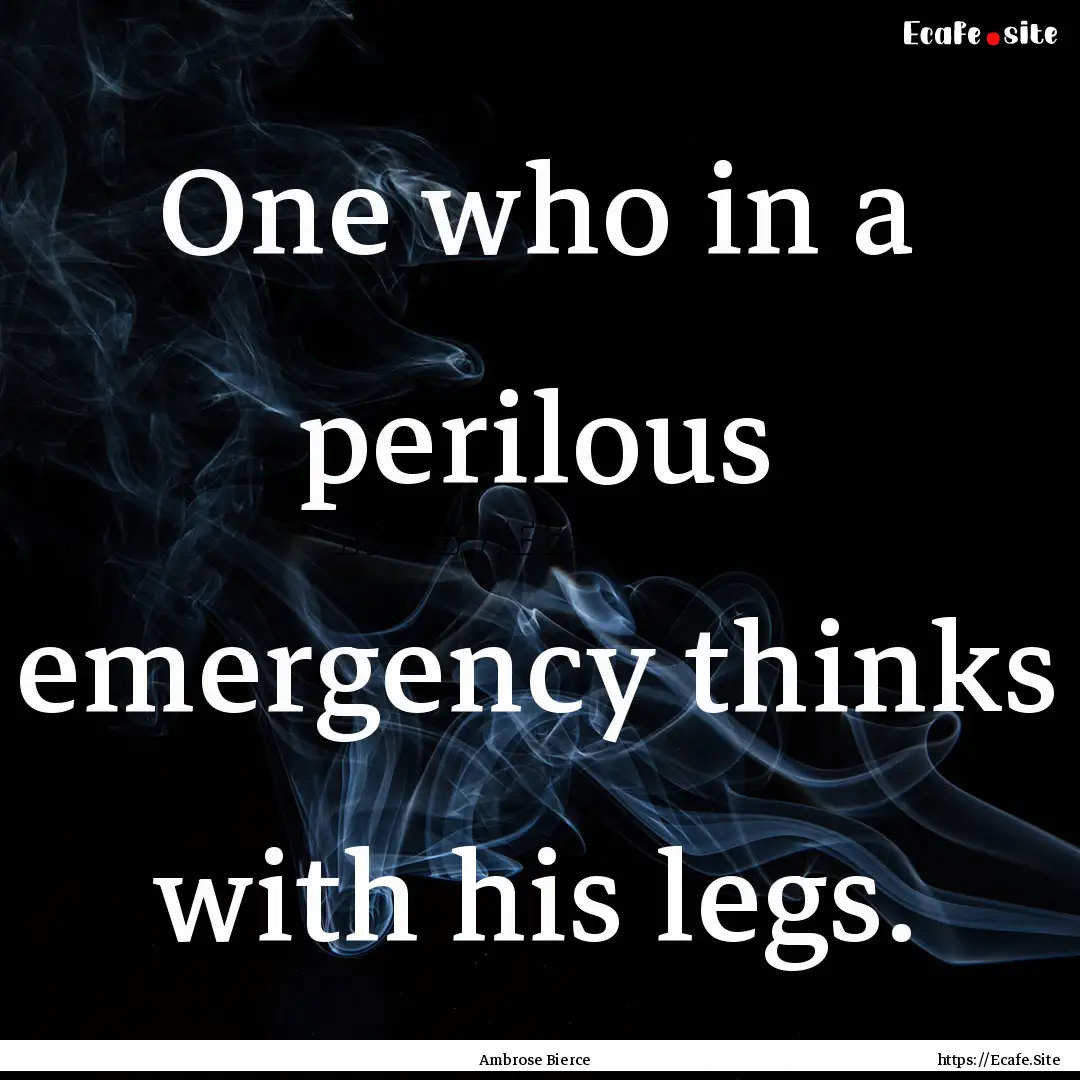 One who in a perilous emergency thinks with.... : Quote by Ambrose Bierce