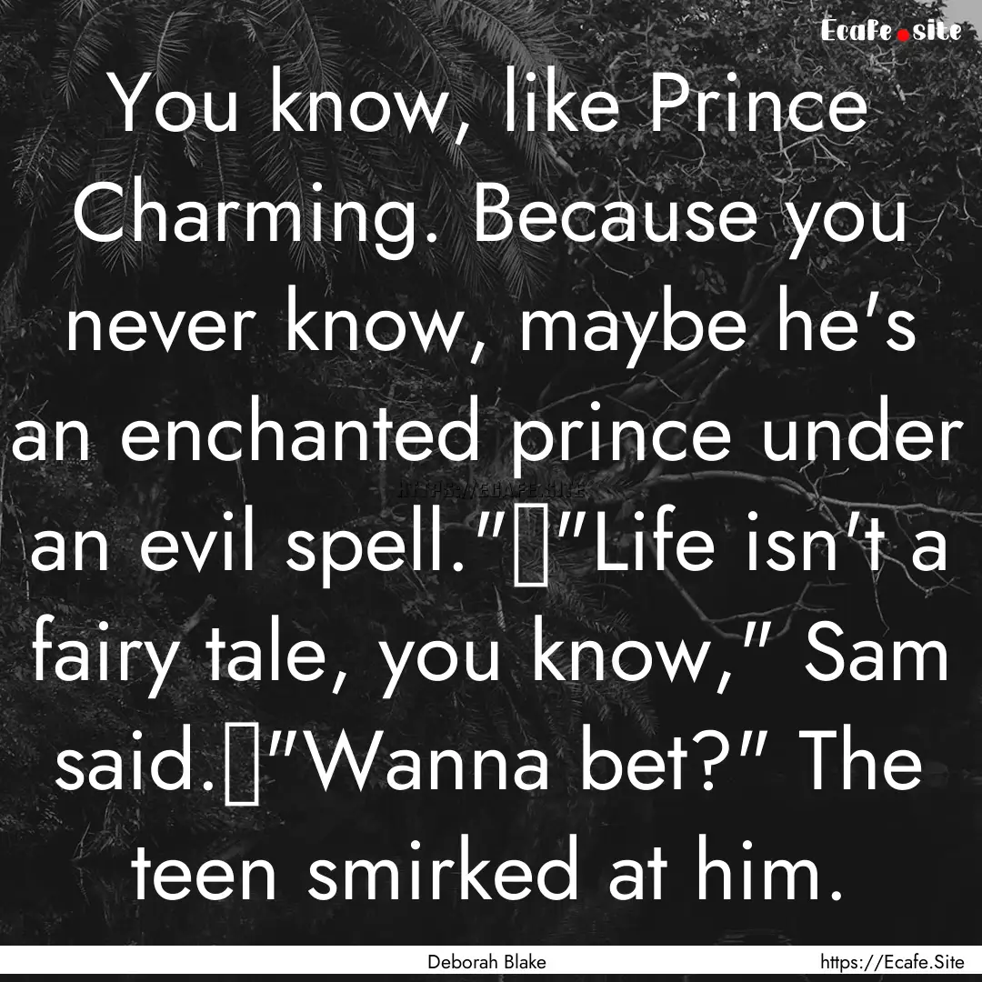 You know, like Prince Charming. Because you.... : Quote by Deborah Blake