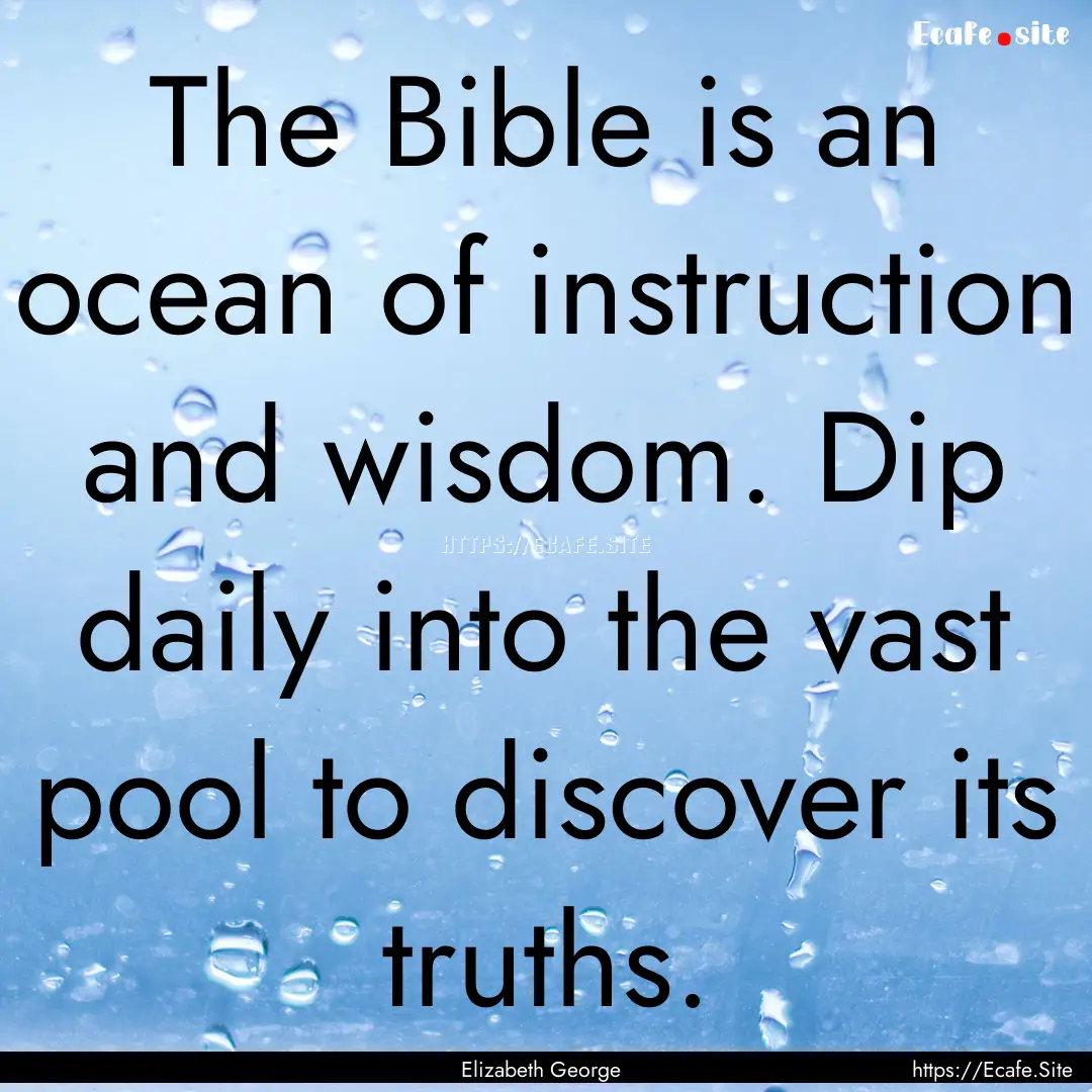 The Bible is an ocean of instruction and.... : Quote by Elizabeth George