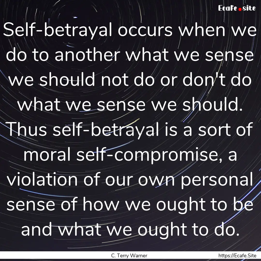 Self-betrayal occurs when we do to another.... : Quote by C. Terry Warner