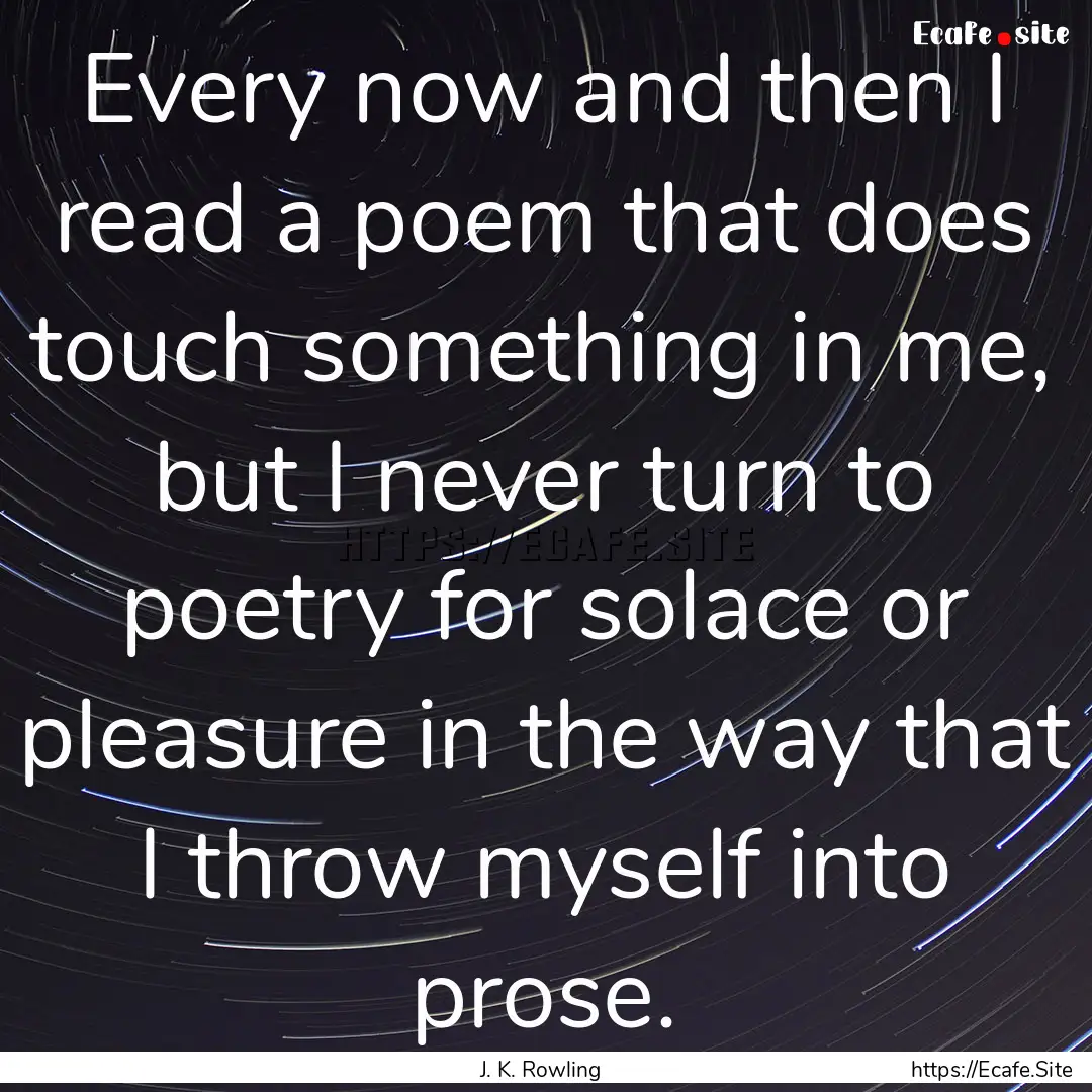 Every now and then I read a poem that does.... : Quote by J. K. Rowling